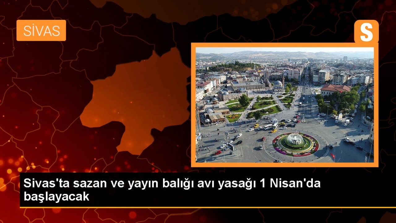 Sivas'ta sazan ve yayın balığı avı yasağı 1 Nisan'da başlayacak
