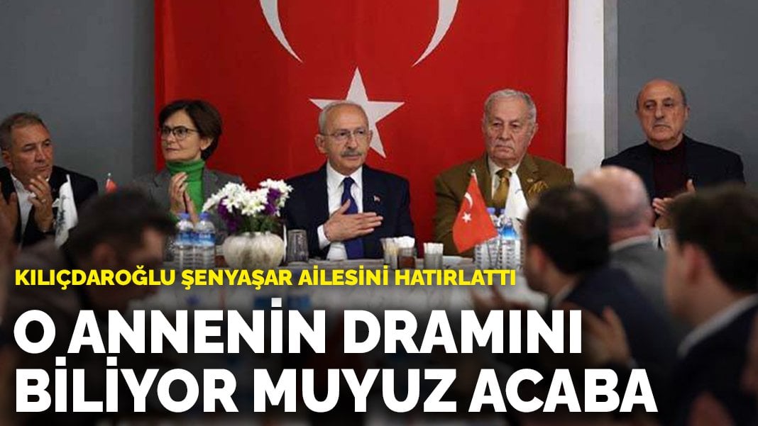 Kılıçdaroğlu Şenyaşar ailesini hatırlattı: O annenin dramını biliyor muyuz acaba