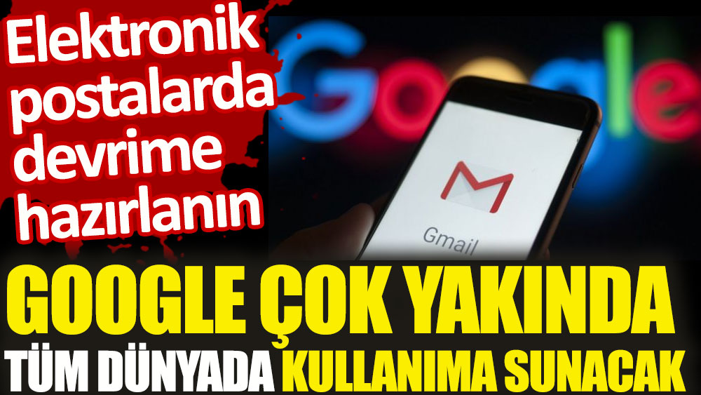 Elektronik postalarda devrime hazırlanın. Google çok yakında tüm dünyada kullanıma sunacak