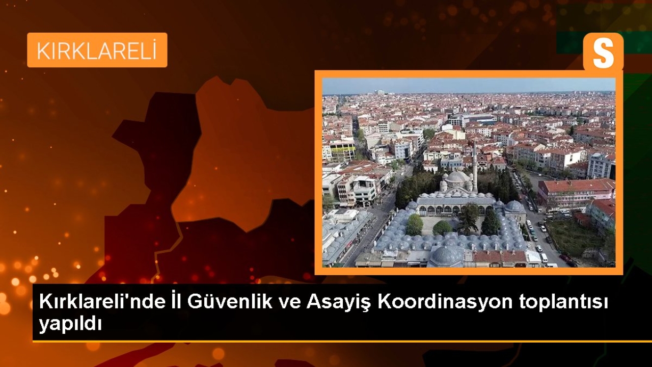 Kırklareli'nde İl Güvenlik ve Asayiş Koordinasyon Toplantısı Gerçekleştirildi