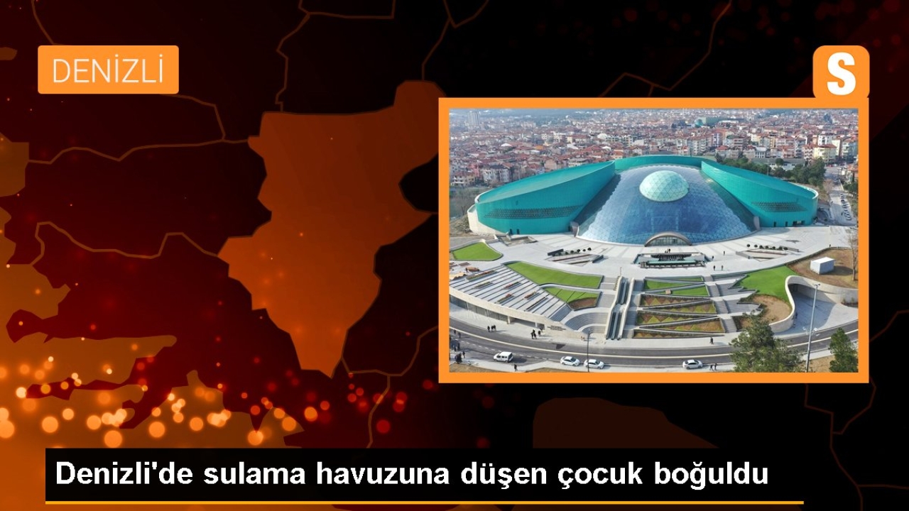 Denizli'de sulama havuzuna düşen çocuk hayatını kaybetti