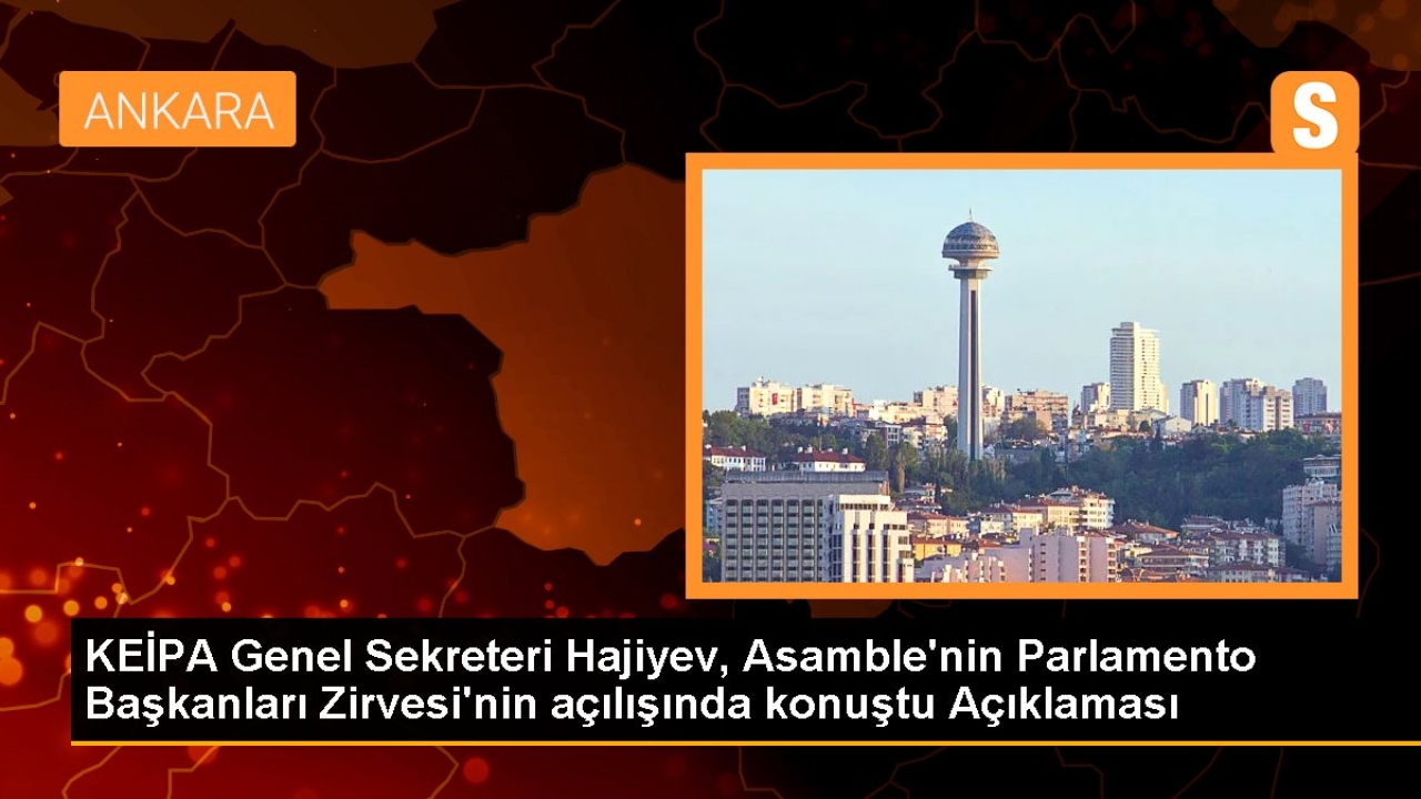 KEİPA Genel Sekreteri Hajiyev, Asamble'nin Parlamento Başkanları Zirvesi'nin açılışında konuştu Açıklaması
