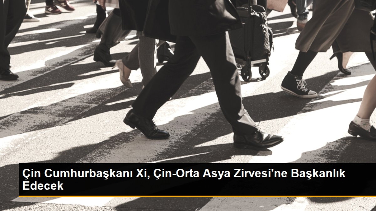 Çin-Orta Asya Zirvesi Xianda'da yapılacak