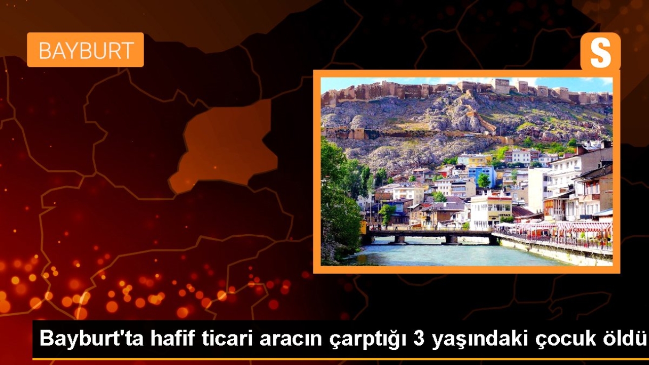 Bayburt'ta Hafif Ticari Araç Çarpması Sonucu 3 Yaşındaki Çocuk Hayatını Kaybetti