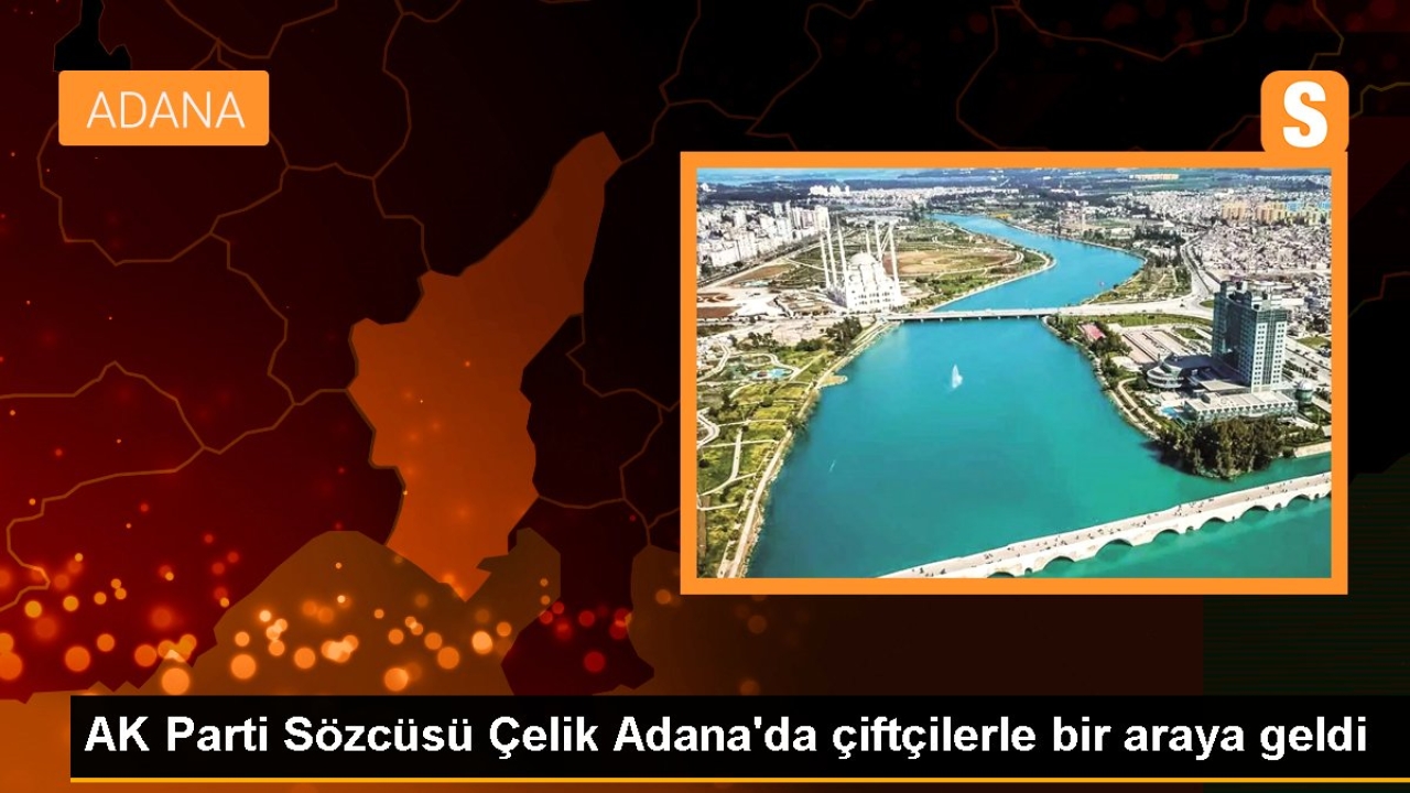AK Parti Genel Başkan Yardımcısı Ömer Çelik Adana'da çiftçilerle buluştu