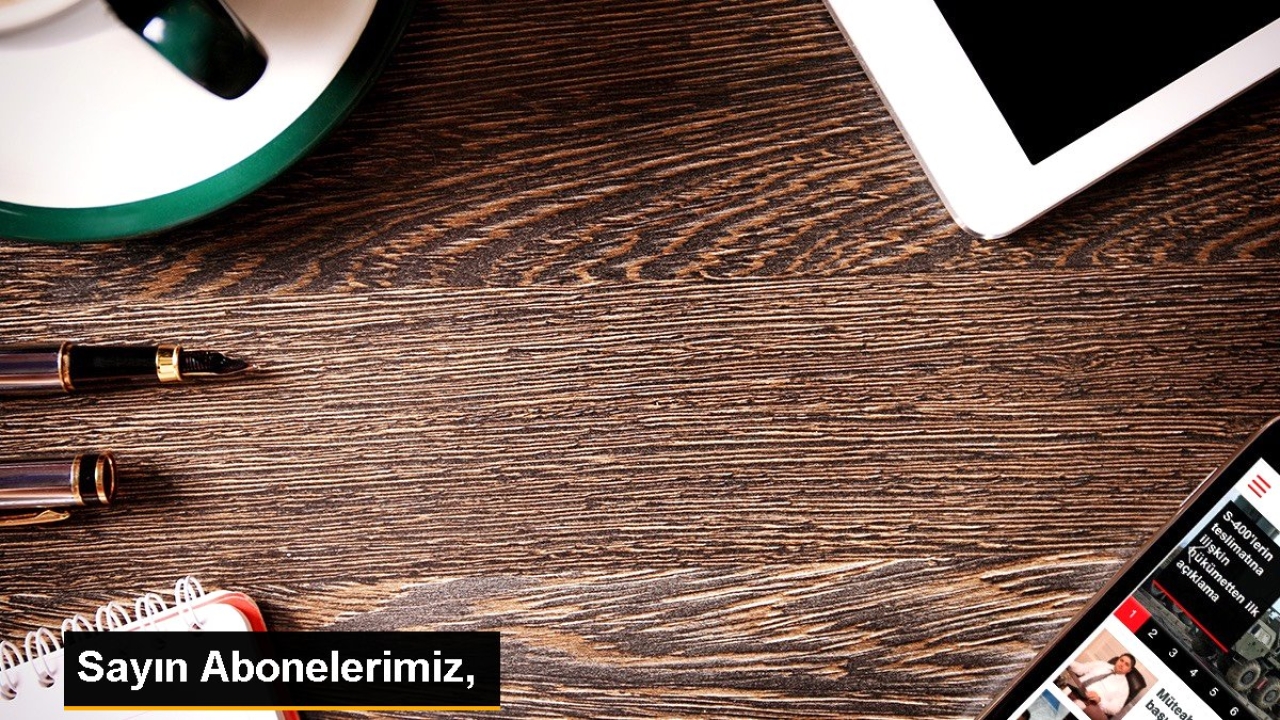 Sayın Abonelerimiz,
