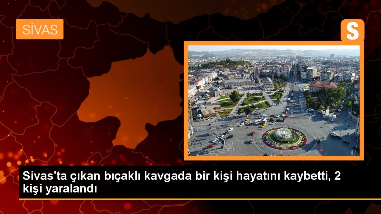 Sivasta bıçaklı kavga: 1 ölü, 2 yaralı