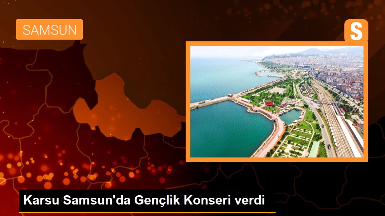 Karsu Samsun'da Gençlik Konseri verdi