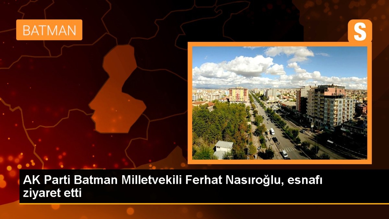 AK Parti Batman Milletvekili Ferhat Nasıroğlu, esnafı ziyaret etti