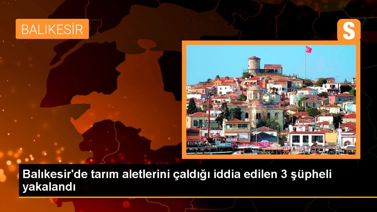 Balıkesir'de Tarım Aletleri Çalan Şüpheliler Yakalandı