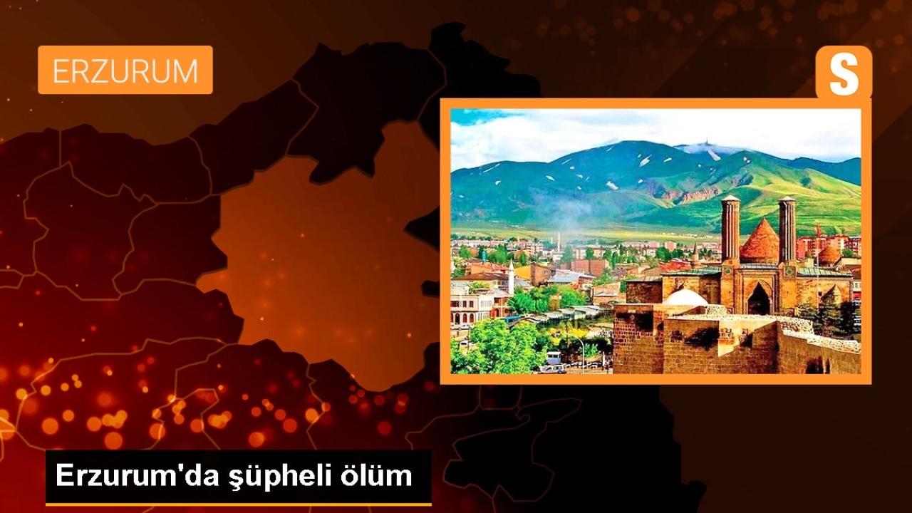 Erzurum'da şüpheli ölüm