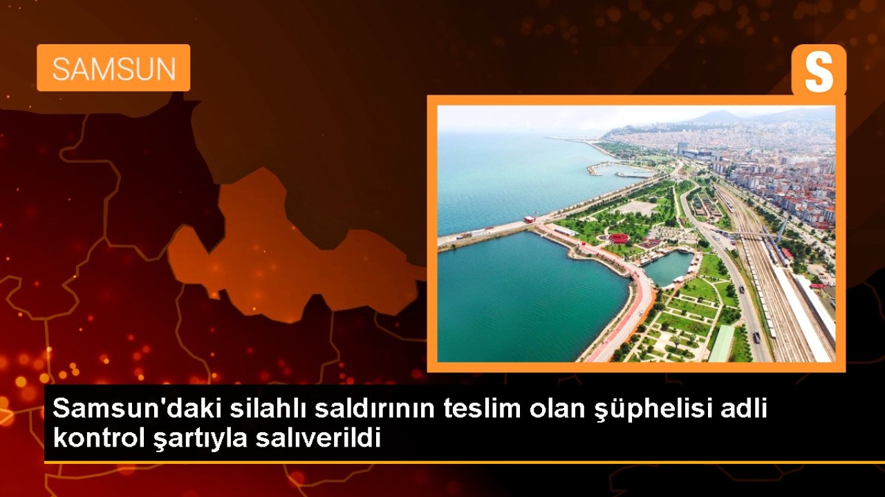 Samsun'daki silahlı saldırının şüphelisi adli kontrol şartıyla serbest bırakıldı