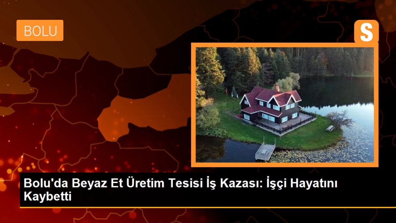 Bolu'da Beyaz Et Üretim Tesisi İş Kazası: İşçi Hayatını Kaybetti
