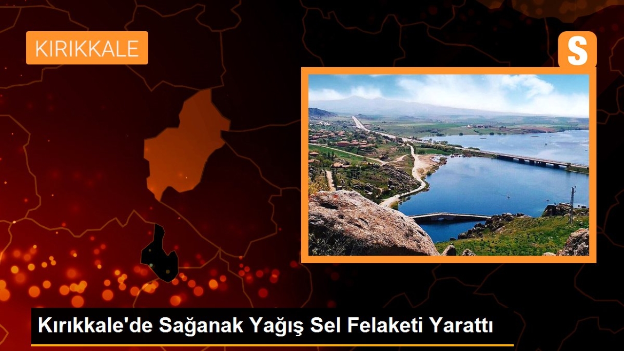 Kırıkkale'de Sağanak Yağış Sel ve Su Baskınlarına Neden Oldu