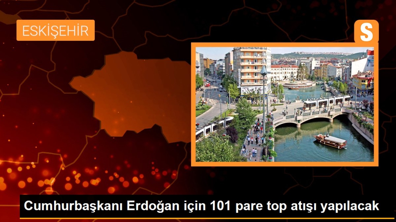 Cumhurbaşkanı Erdoğan için 101 pare top atışı yapılacak