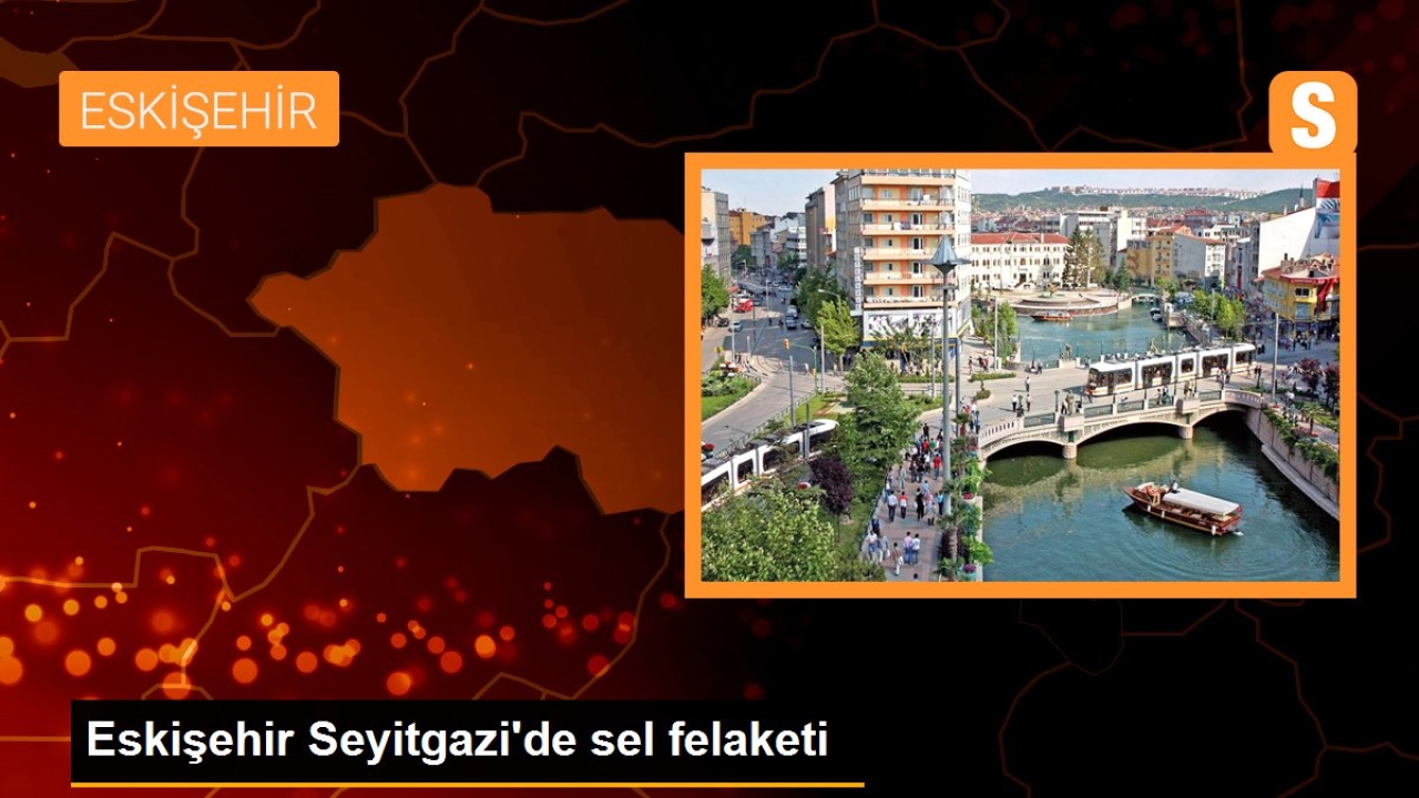 Eskişehir'in Seyitgazi ilçesinde sel felaketi
