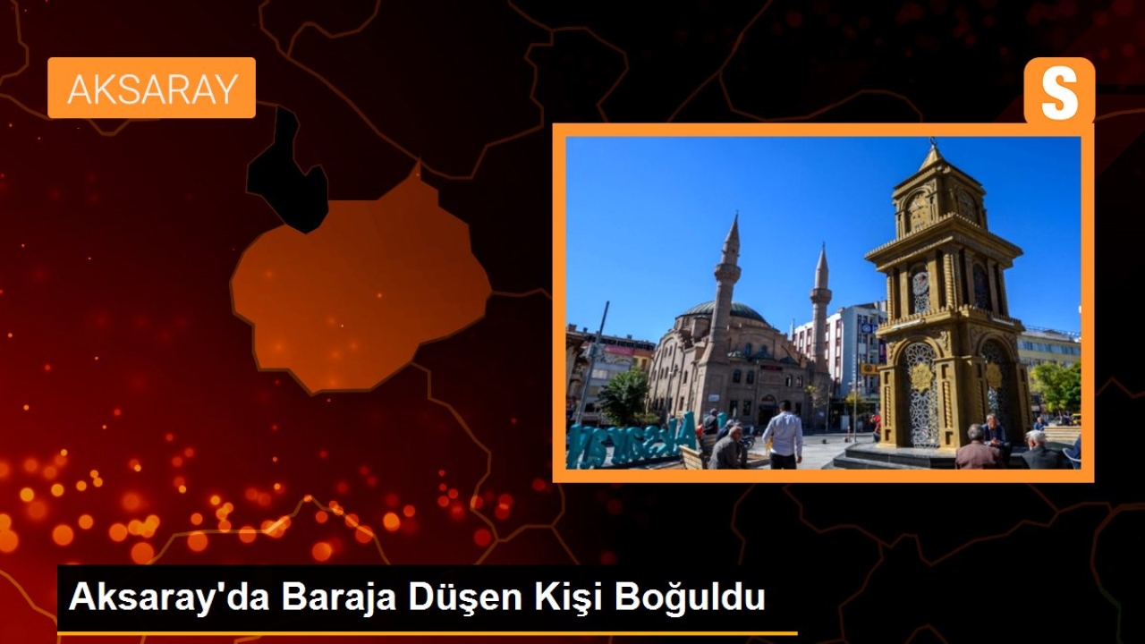 Aksaray'da Barajda Boğulan Kişi Hayatını Kaybetti