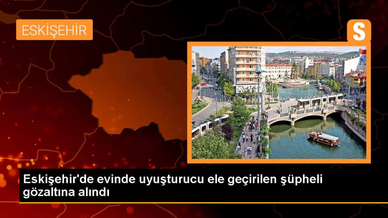 Eskişehir'de Uyuşturucu Operasyonu: 1 Şüpheli Yakalandı