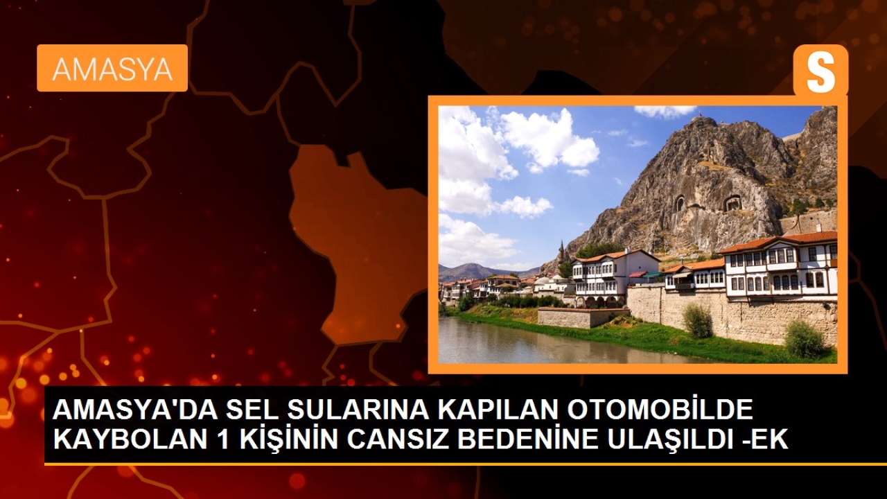 Amasya'da sel sularına kapılan otomobilde kaybolan 1 kişinin cansız bedenine ulaşıldı -ek