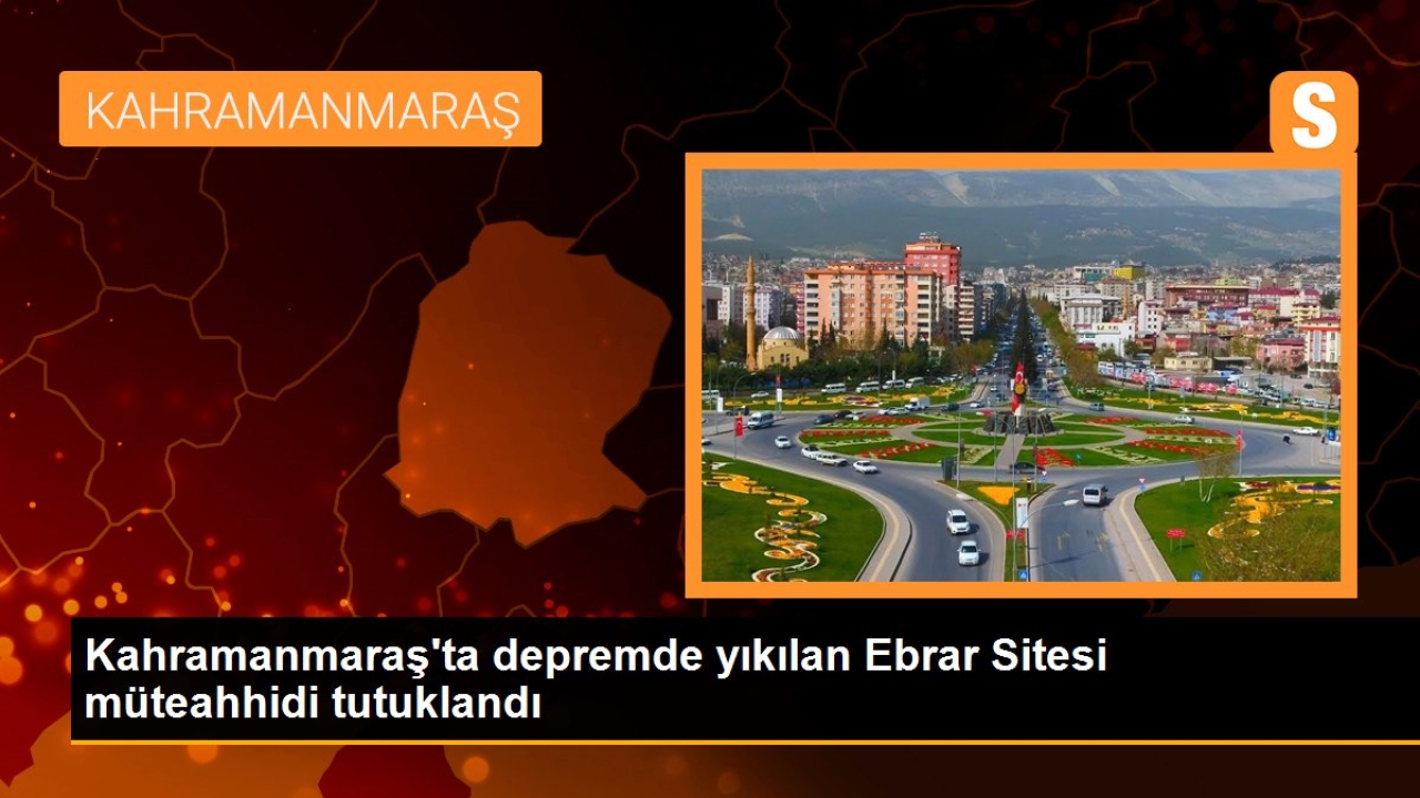 Kahramanmaraş'ta depremde yıkılan Ebrar Sitesi müteahhidi tutuklandı