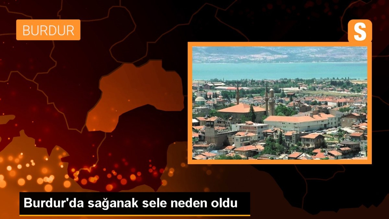 Burdur'da sağanak sele neden oldu
