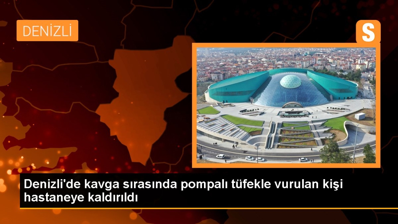 Denizli'de kavga sırasında pompalı tüfekle vurulan kişi hastaneye kaldırıldı