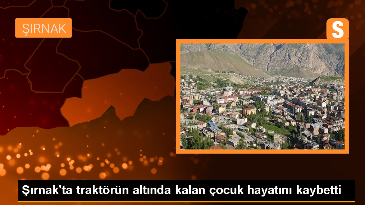 Şırnak'ta traktör kazası: 8 yaşındaki çocuk hayatını kaybetti