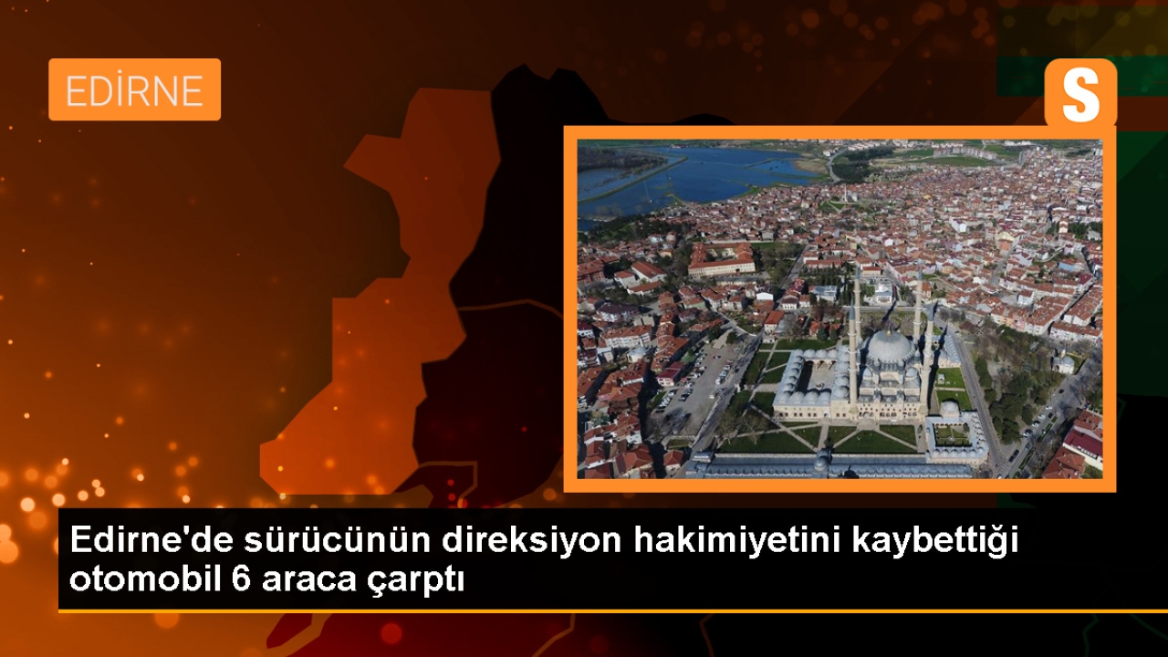 Edirne'de kaza: 4 araca çarpan otomobilde 2 kişi yaralandı