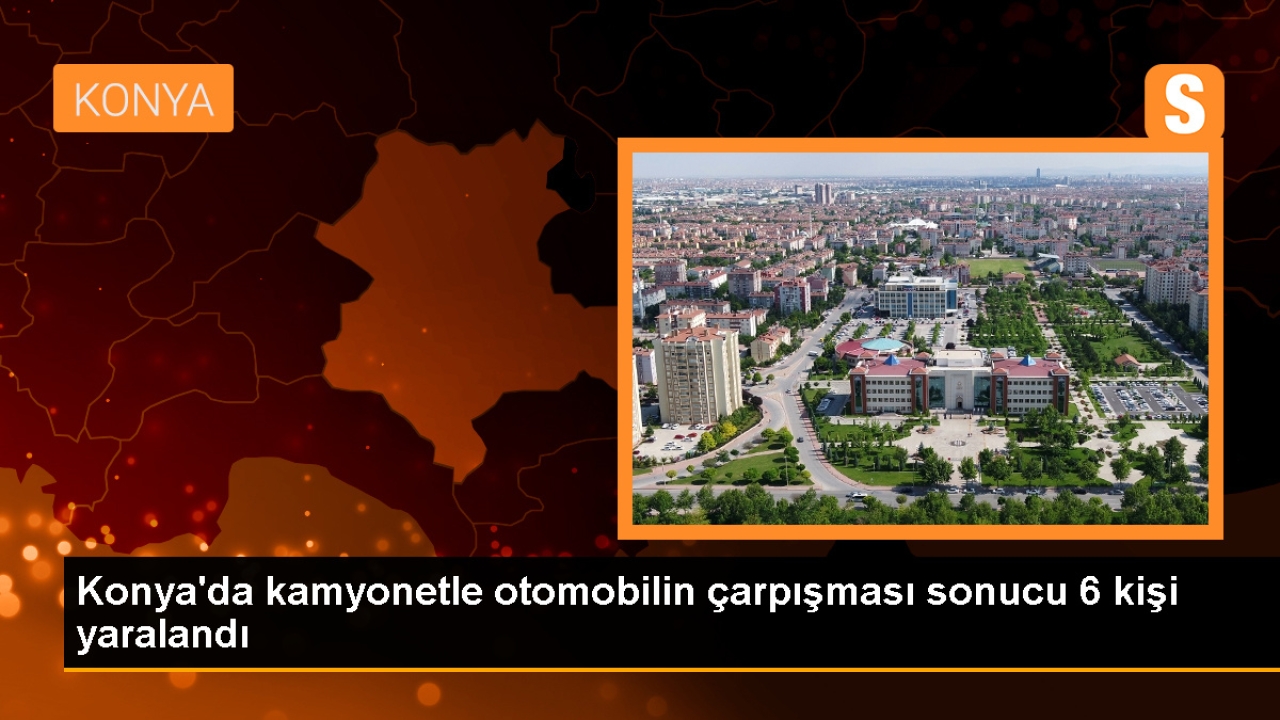 Konya'da Otomobil ve Kamyonet Çarpıştı: 6 Yaralı