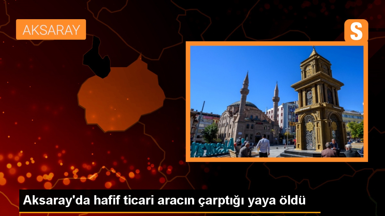 Aksaray'da Hafif Ticari Araç Yaya Çarptı: 1 Ölü