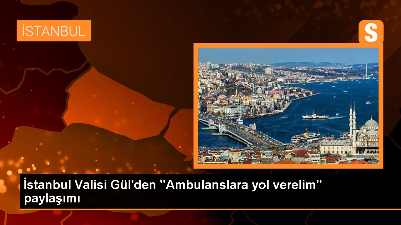 İstanbul Valisi Gül, Ambulanslara Yol Verilmesi İçin Çağrıda Bulundu