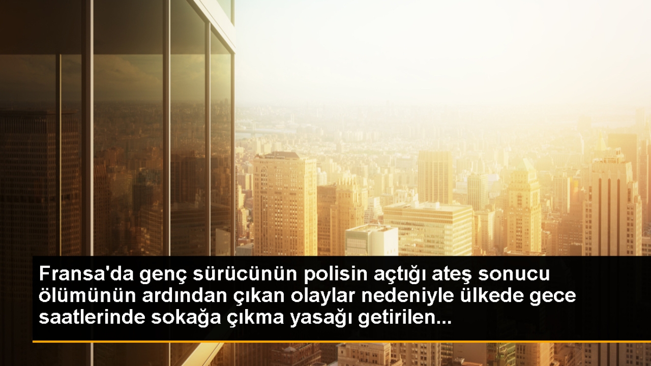 Fransa'da genç sürücünün polisin açtığı ateş sonucu ölümünün ardından çıkan olaylar nedeniyle ülkede gece saat