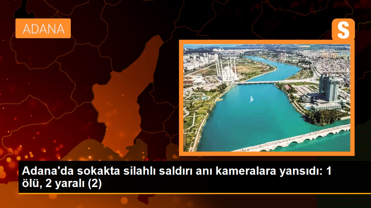 Adana'da sokakta silahlı saldırı anı kameralara yansıdı: 1 ölü, 2 yaralı
