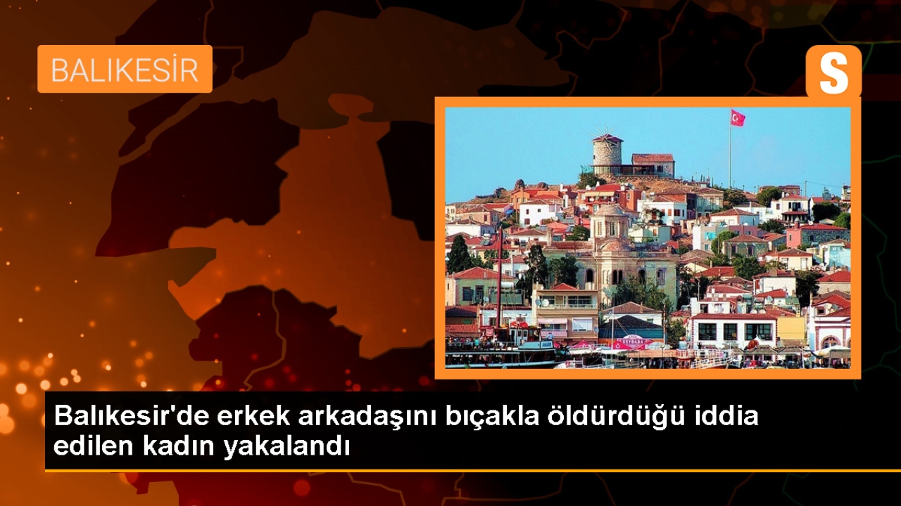 Bandırma'da Kavga Sırasında Erkek Arkadaşını Bıçaklayarak Öldüren Kadın Gözaltına Alındı