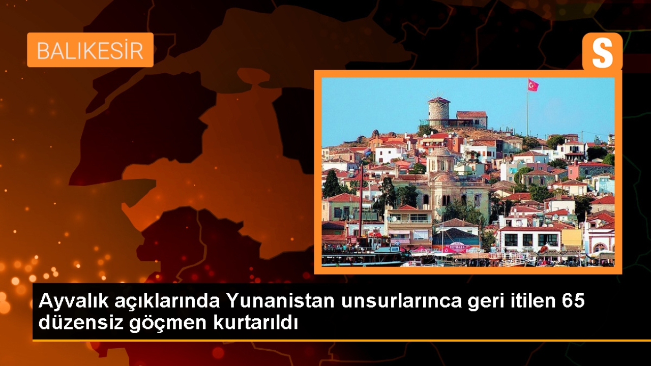 Ayvalık açıklarında geri itilen 65 düzensiz göçmen kurtarıldı