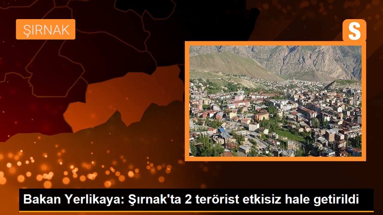 Bakan Yerlikaya: Şırnak'ta 2 terörist etkisiz hale getirildi
