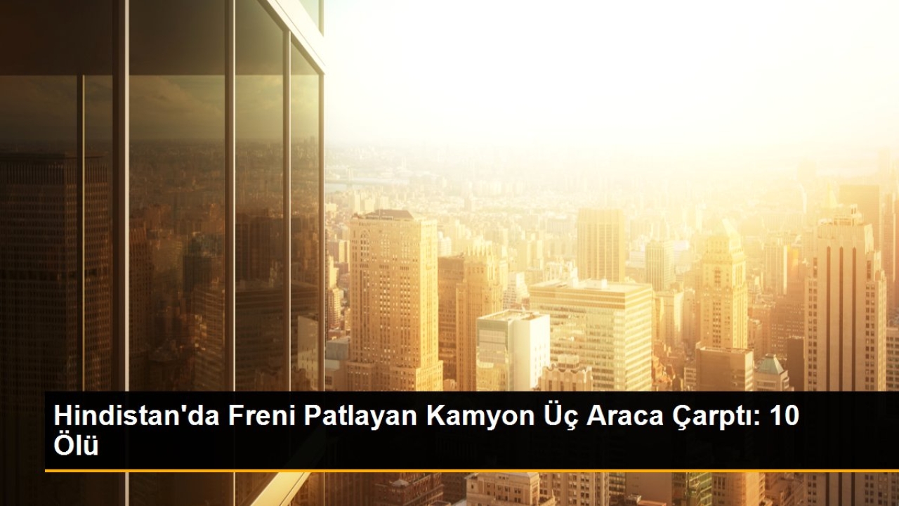 Hindistan'da kamyon kazası: 10 ölü, 15 yaralı