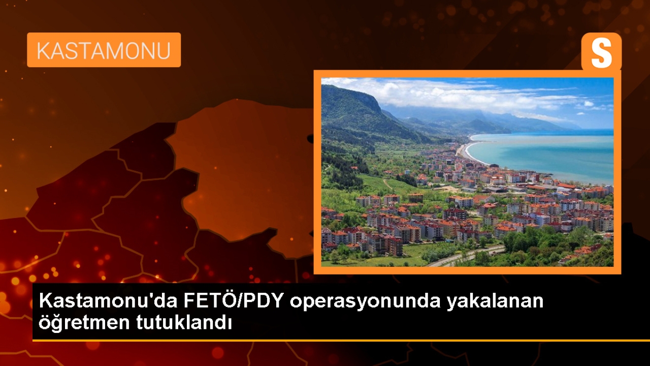 Kastamonu'da FETÖ/PDY operasyonunda yakalanan öğretmen tutuklandı