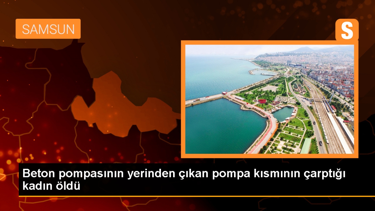 Samsun'da Beton Pompası Kazası: Kadın Hayatını Kaybetti