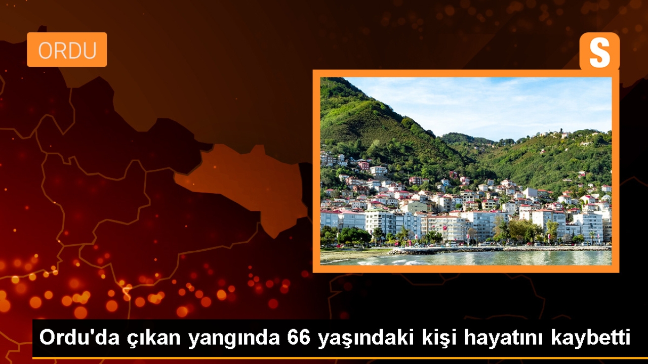 Ordu'da çıkan yangında bir kişi hayatını kaybetti