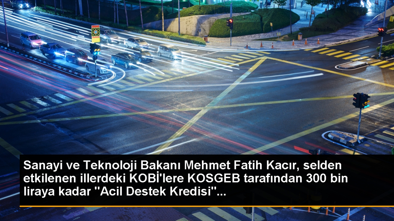 Sanayi ve Teknoloji Bakanı Mehmet Fatih Kacır, selden etkilenen illerdeki KOBİ'lere KOSGEB tarafından 300 bin 