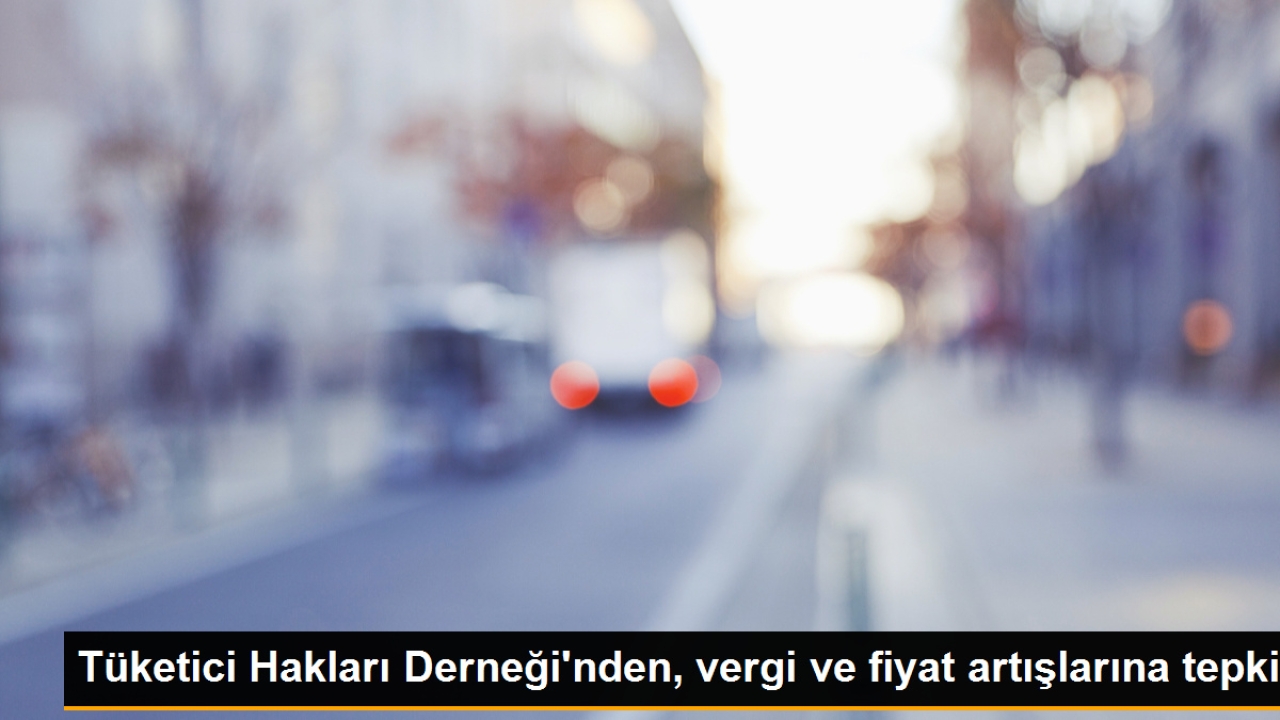 Tüketici Hakları Derneği'nden, vergi ve fiyat artışlarına tepki