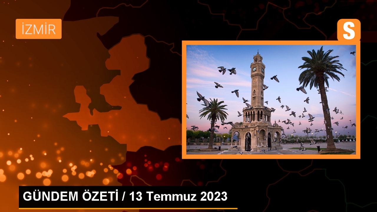 GÜNDEM ÖZETİ / 13 Temmuz 2023