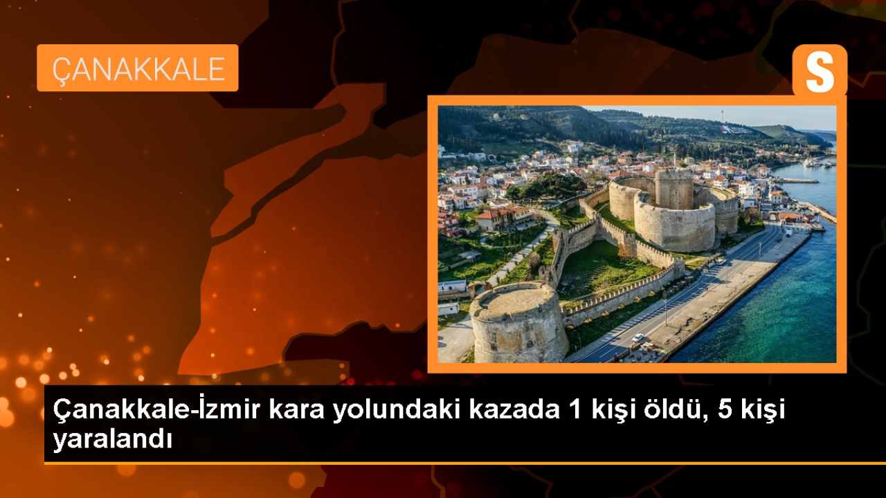 Çanakkale-İzmir kara yolunda kaza: 1 ölü, 5 yaralı