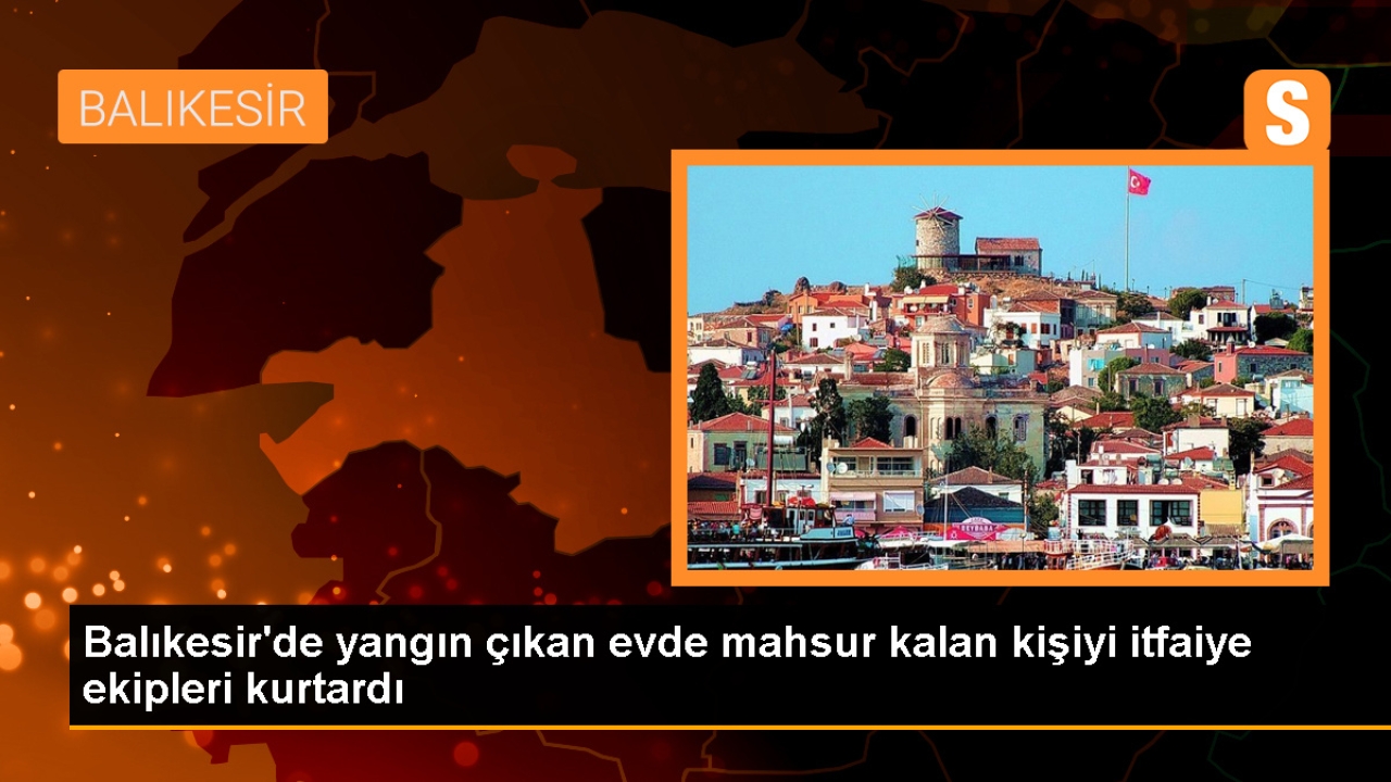 Edremit'te çıkan ev yangınında mahsur kalan kişi itfaiye tarafından kurtarıldı