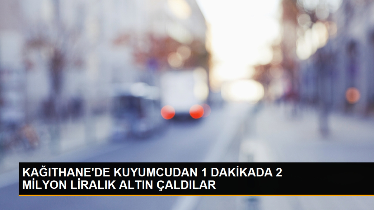 Kağıthane'de Kuyumcudan 2 Milyon Lira Değerinde Altın Çalındı