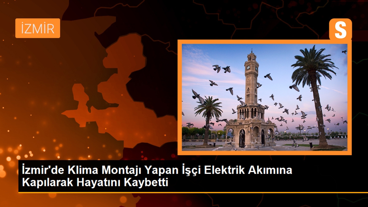 İzmir'de Klima Montajı Yapan İşçi Elektrik Akımına Kapılarak Hayatını Kaybetti