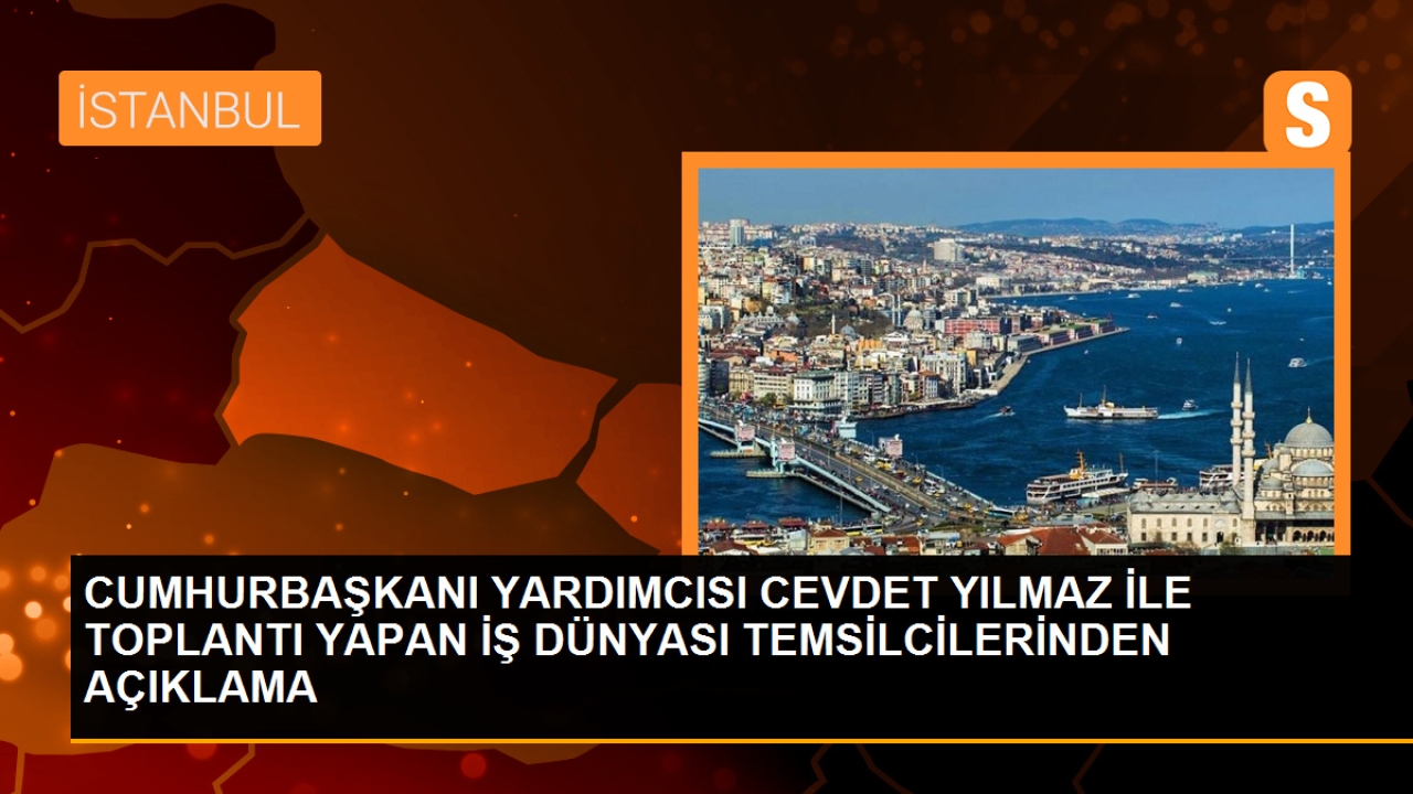 Cumhurbaşkanı yardımcısı cevdet yılmaz ile toplantı yapan iş dünyası temsilcilerinden açıklama