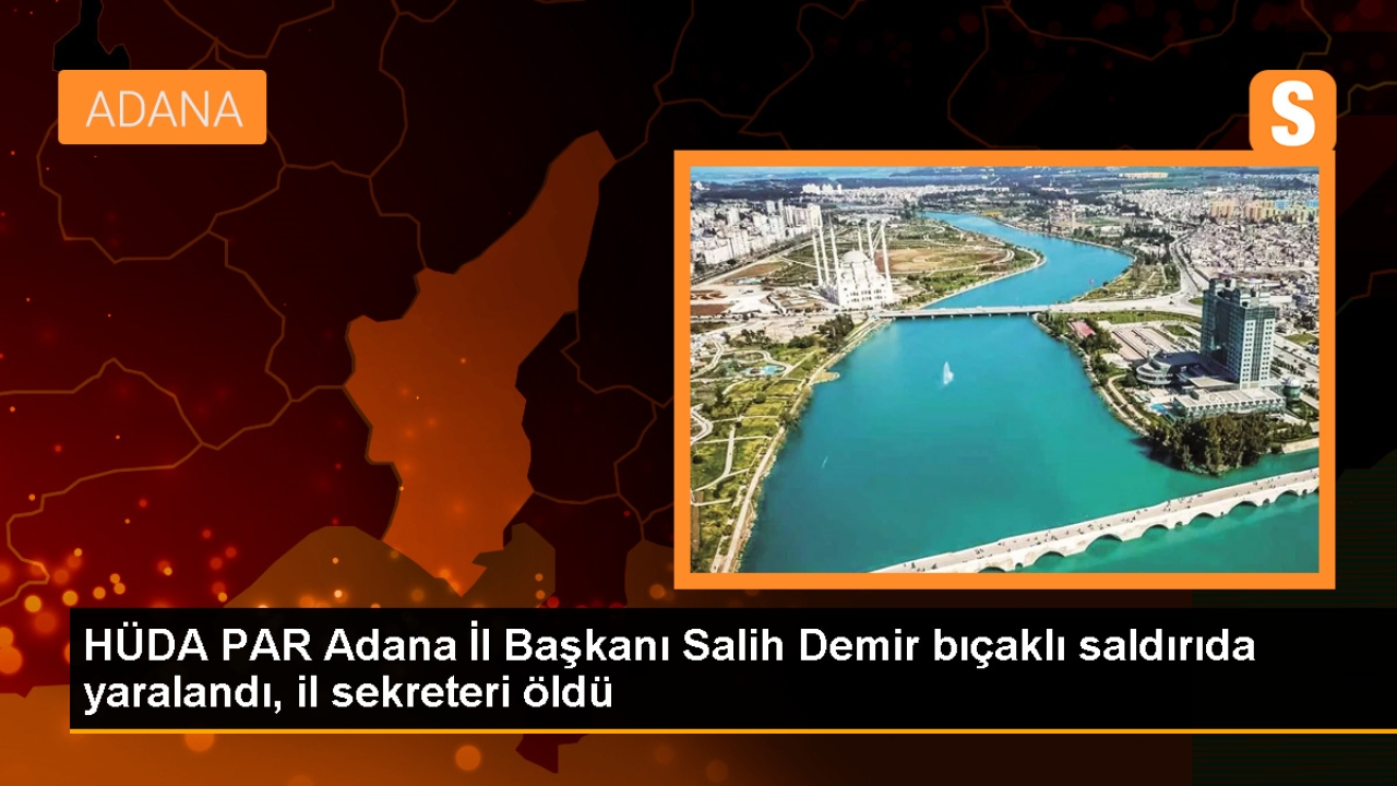 HÜDA PAR Adana İl Başkanı Yaralandı, İl Sekreteri Hayatını Kaybetti