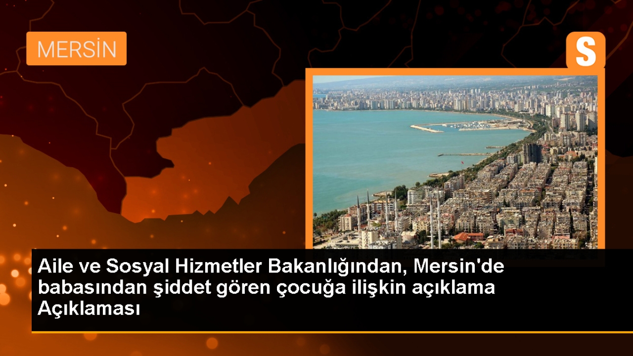 Mersin'de şiddet gören çocuk ve kardeşleri Bakanlığa ait kuruluşa yerleştirildi